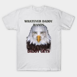 whatever daddy wants daddy gets eagle ver T-Shirt